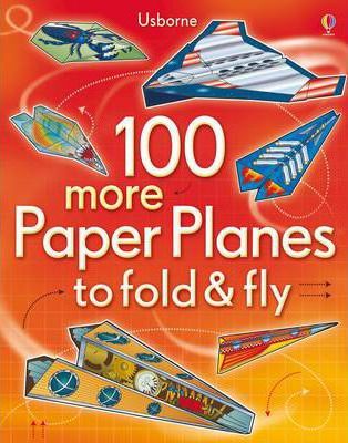 100 More Paper Planes to Fold and Fly - Andy Tudor