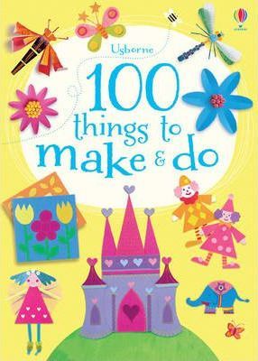 100 Things to Make and Do - Fiona Watt