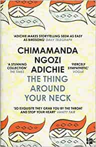 The Thing Around Your Neck– Chimamanda Ngozi Adichie