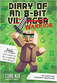 Diary of an 8-Bit Warrior (Book 1 8-Bit Warrior series): An Unofficial Minecraft Adventure (Volume 1)– Cube Kid