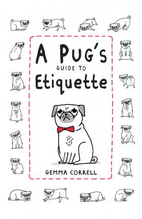 A Pug's Guide to Etiquette - Gemma Correll