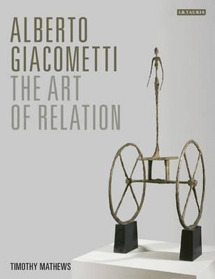Alberto Giacometti: The Art of Relation - Timothy Mathews
