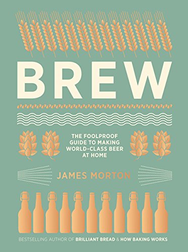 Brew: The Foolproof Guide to Making World-Class Beer at Home - James Morton