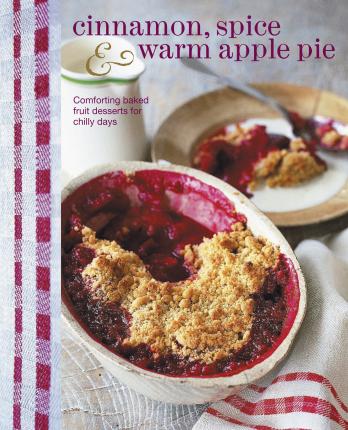Cinnamon, Spice & Warm Apple Pie: Comforting Baked Fruit Desserts for Chilly Days - Ryland Peters & Small