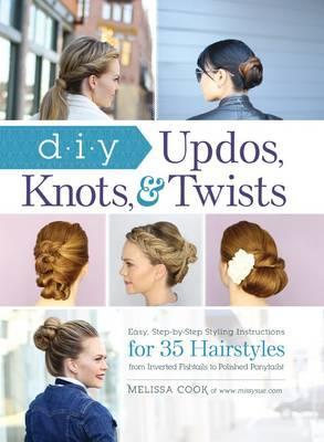 DIY Updos, Knots, and Twists - Melissa Cook