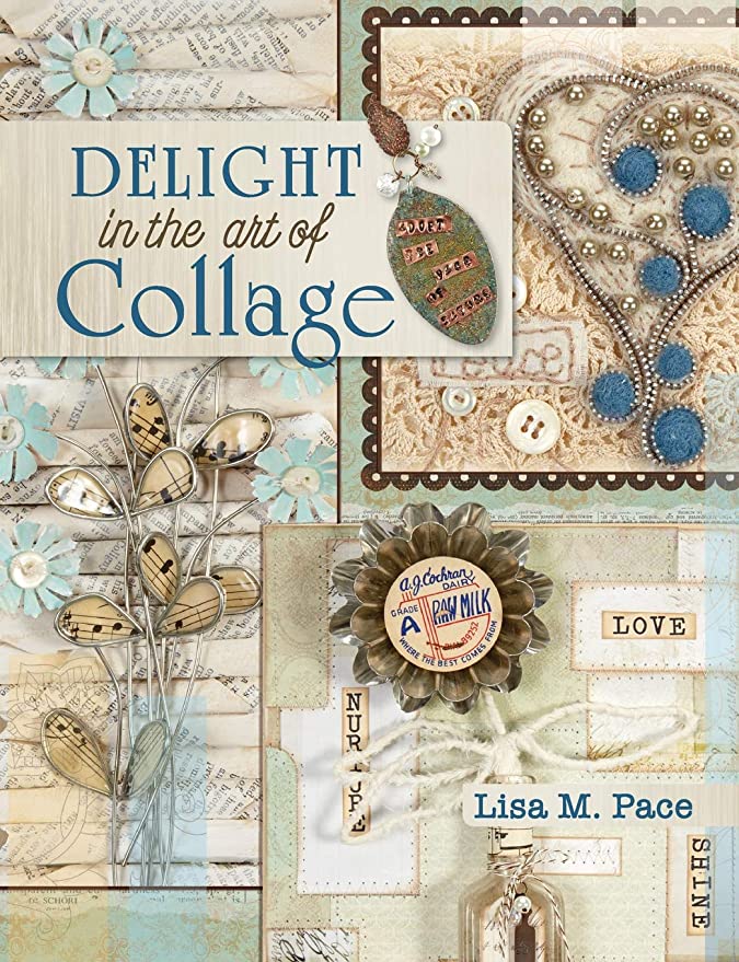 Delight in the Art of Collage: Mixed-media Collage and Assemblage Techniques and Projects