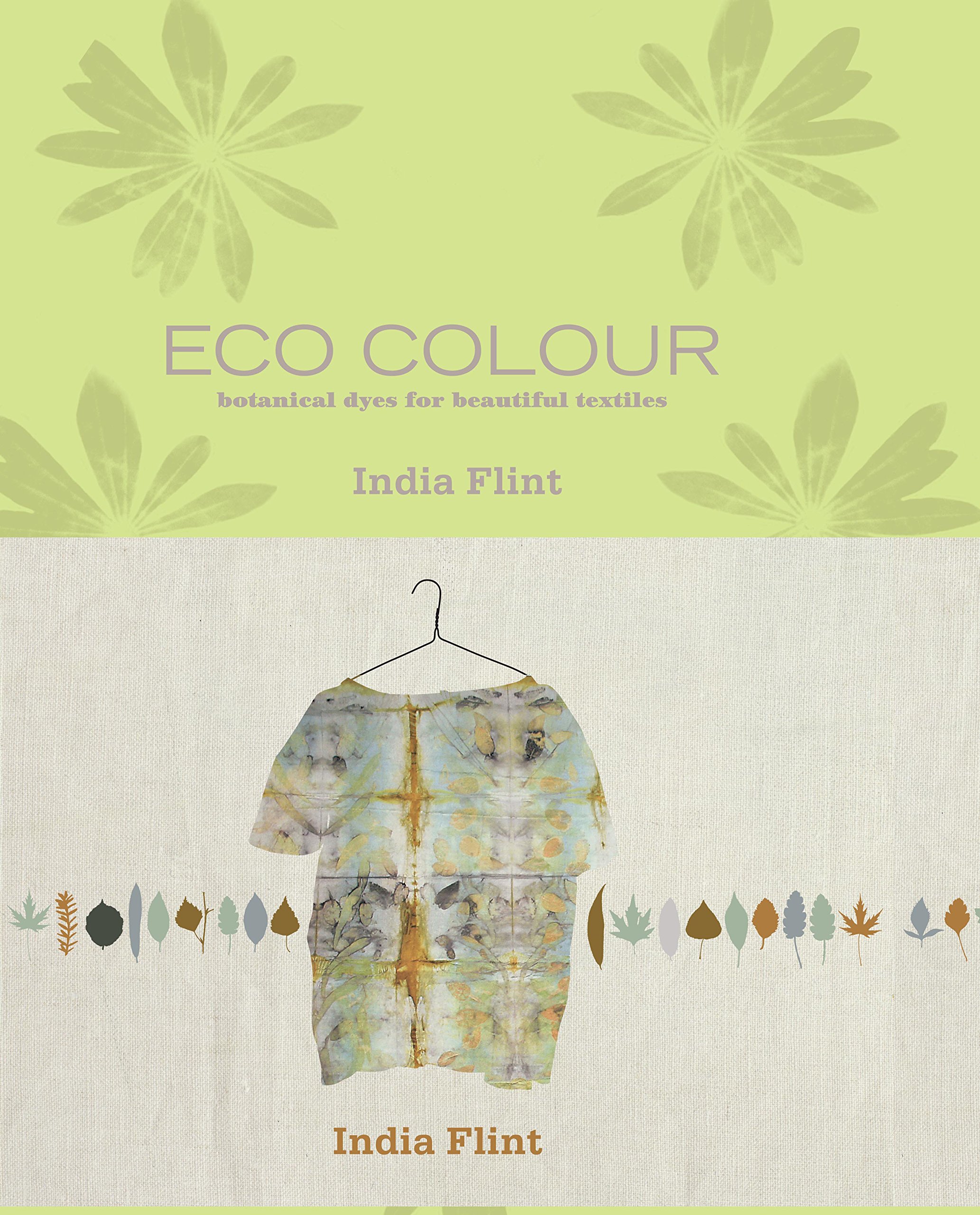Eco Colour: Botanical Dyes for Beautiful Textiles - India Flint