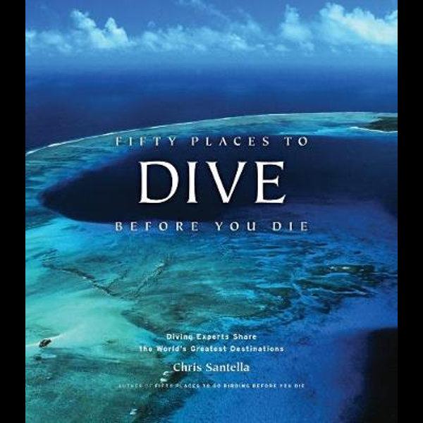 Fifty Places to Dive Before You Die - Chris Santella
