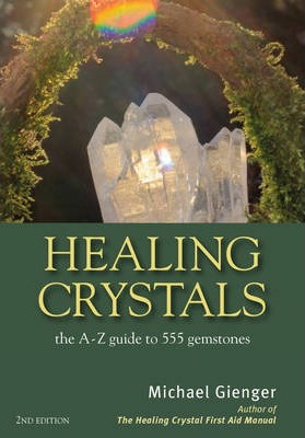 Healing Crystals: The A-Z Guide to 555 Gemstones - Michael Gienger