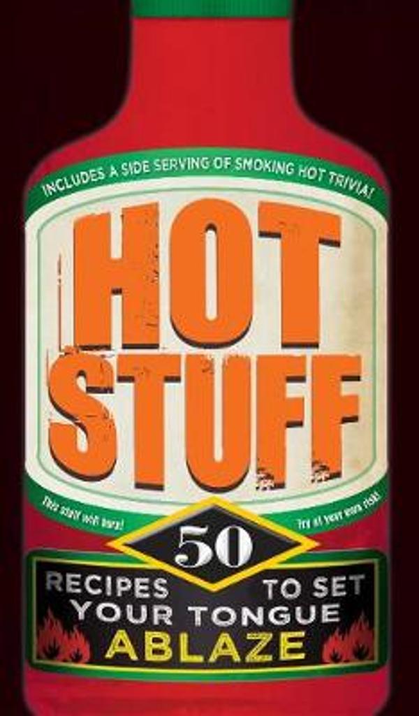 Hot Stuff: 50 Recipes to Set Your Tongue Ablaze