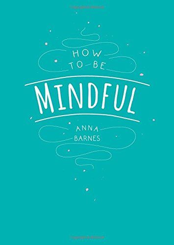 How to Be Mindful - Anna Barnes