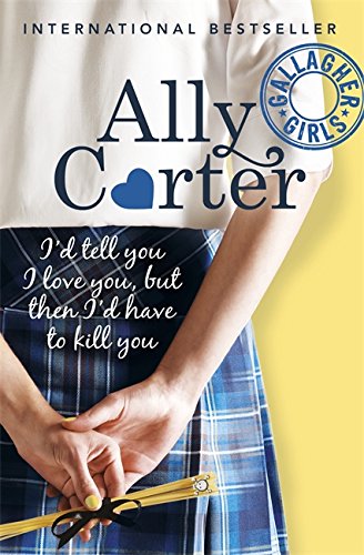 Ally carter #1: I'd Tell You I Love You, But Then I'd Have To Kill You - Ally Carter
