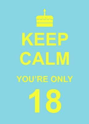 Keep Calm You're Only 18
