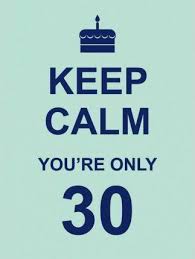 Keep Calm You're Only 30