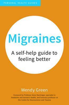 Migraines: a Self Help Guide to Feeling Better - Wendy Green