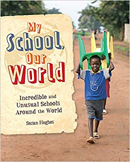 My School, Our World: Incredible and Unusual Schools Around the World - Susan Hughes