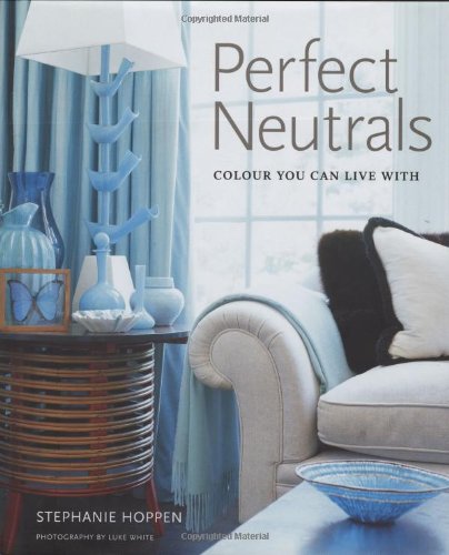 Perfect Neutrals: Colour You Can Live With - Stephanie Hoppen