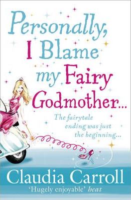 Personally, I Blame my Fairy Godmother - Claudia Carroll
