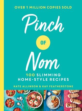 Pinch of Nom: 100 Slimming, Home-style Recipes - Kay Featherstone & Kate Allinson