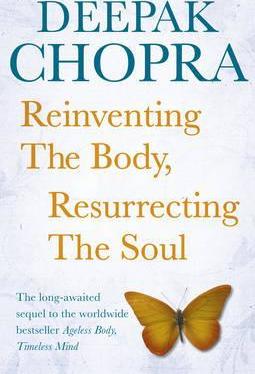 Reinventing the Body, Resurrecting the Soul - Deepak Chopra