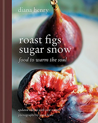 Roast Figs, Sugar Snow: Food to Warm the Soul - Diana Henry