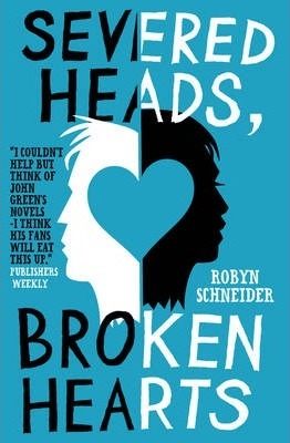 Severed Heads, Broken Hearts - Robyn Schneider