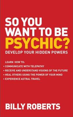 So You Want to be Psychic? - Billy Roberts