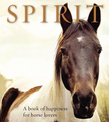 Spirit: A Book of Happiness for Horse Lovers - Anouska Jones