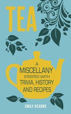 Tea: A Miscellany Steeped with Trivia, History and Recipes - Emily Kearns