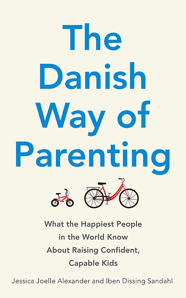 The Danish Way of Parenting - Jessica Joelle Alexander and Iben Dissing Sandahl