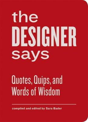 The Designer Says: Quotes, Quips, and Words of Wisdom - Sara Bader
