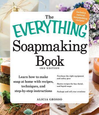 The Everything Soapmaking Book - Alicia Grosso