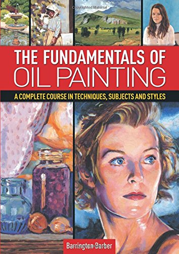 The Fundamentals of Oil Painting - Barrington Barber