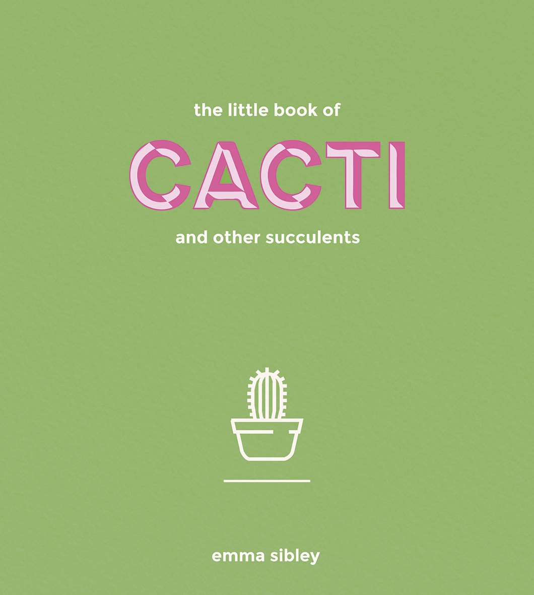 The Little Book of Cacti and Other Succulents - Emma Sibley
