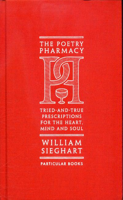 The Poetry Pharmacy: Tried-and-True Prescriptions for the Heart, Mind and Soul - William Sieghart