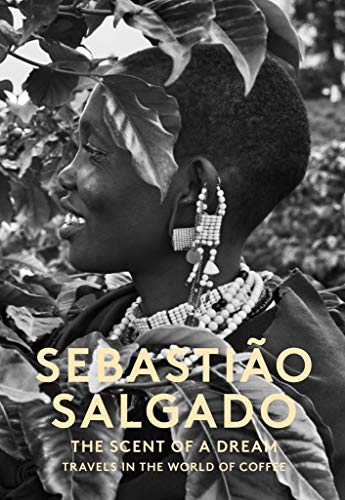 The Scent of a Dream: Travels in the World of Coffee - Sebastiao Salgado and Marion Brenner
