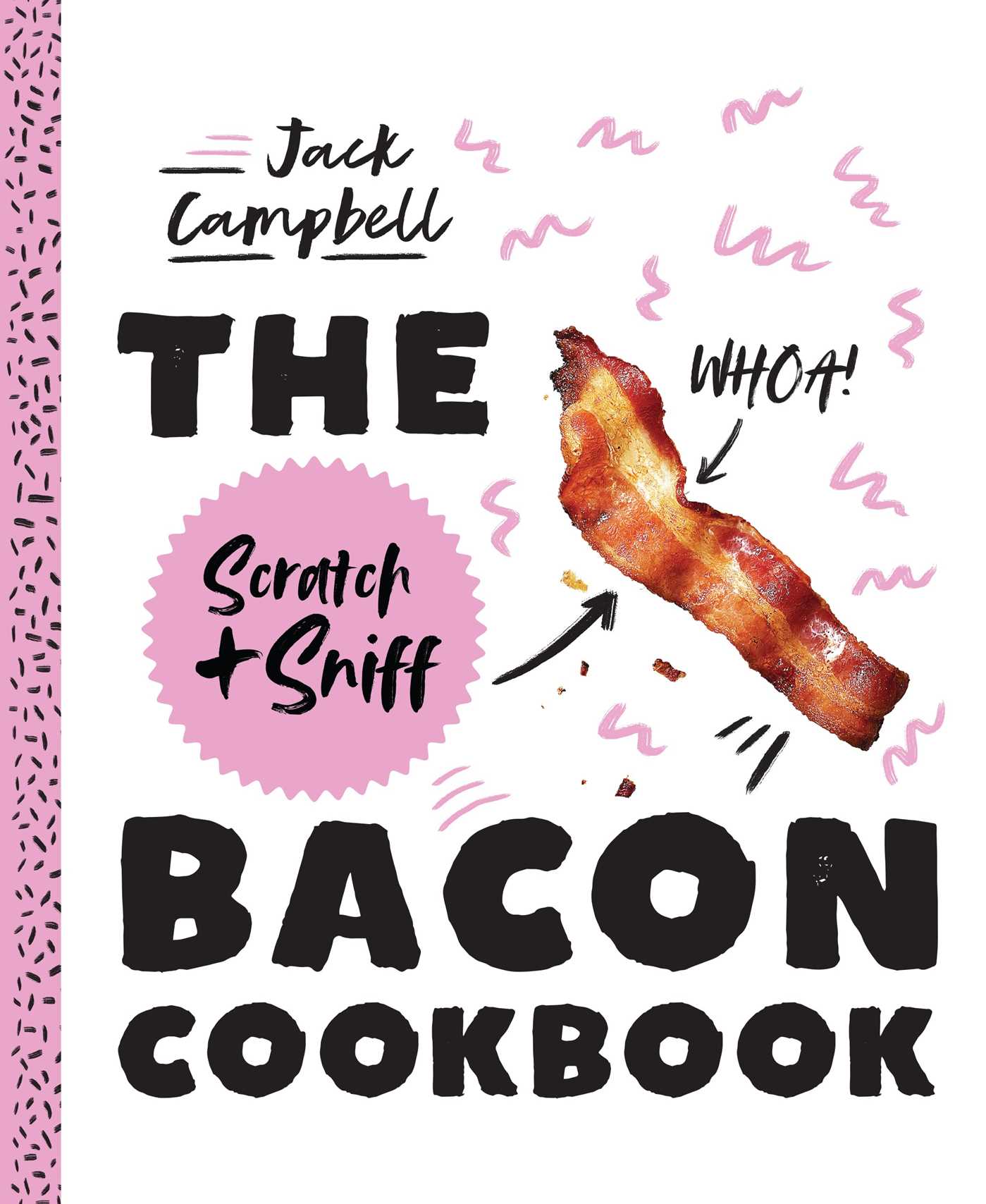 The Scratch + Sniff Bacon Cookbook - Jack Campbell