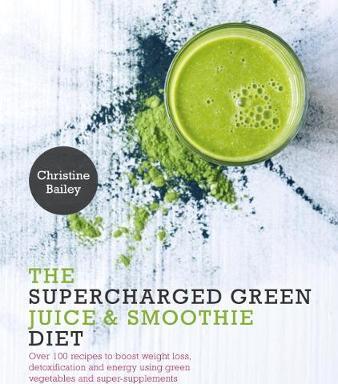 The Supercharged Green Juice & Smoothie Diet - Christine Bailey