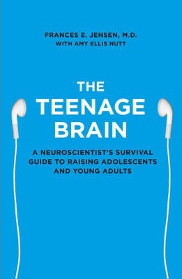 The Teenage Brain - Frances E. Jensen