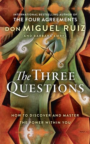 The Three Questions - Don Miguel Ruiz & Barbara Emrys