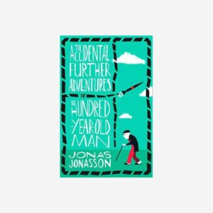 The Accidental Further Adventures of the Hundred – Year Old Man - Jonas Jonasson
