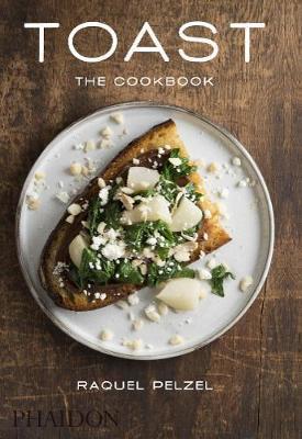 Toast: The Cookbook - Raquel Pelzel