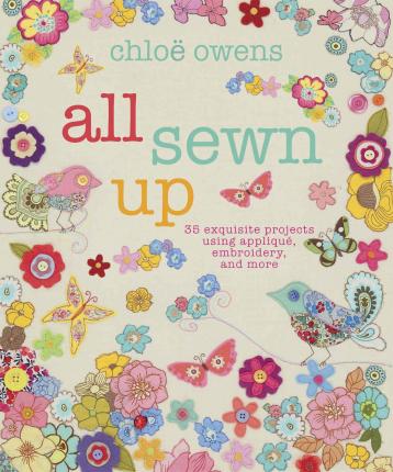 All Sewn Up - 35 exquisite projects using applique, embroidery, and more - Chloe Owens