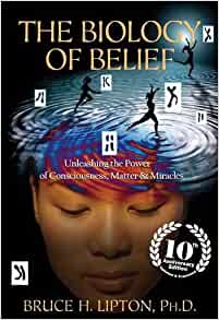 The Biology of Belief- Bruce H Lipton