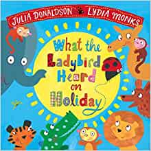 What the Ladybird Heard on Holiday– Julia Donaldson