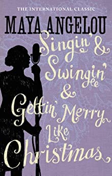 Singin' & Swingin' and Gettin' Merry Like Christmas- Maya Angelou