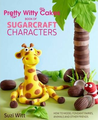 Pretty Witty Cakes Book of Sugarcraft Characters - Suzi Witt