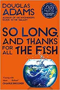 So Long, and Thanks for All the Fish(The Hitchhiker's Guide to the Galaxy #4)– Douglas Adams