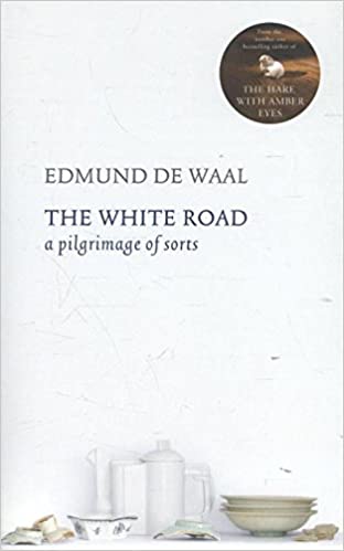 The White Road: A Pilgrimage of Sorts - Edmund de Waal