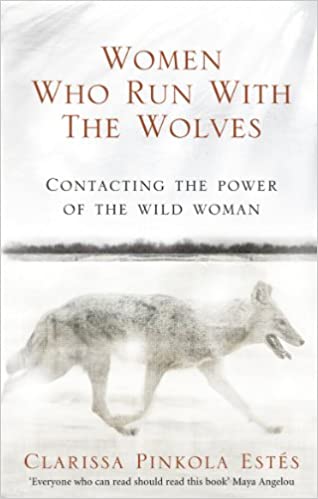 Women who Run with the Wolves- Clarissa Pinkola Estes